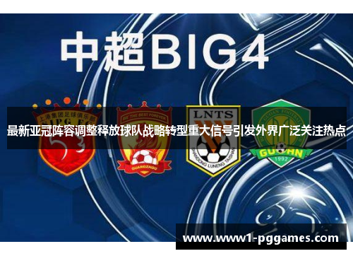 最新亚冠阵容调整释放球队战略转型重大信号引发外界广泛关注热点