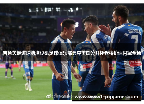 吉鲁关键进球助洛杉矶足球俱乐部勇夺美国公开杯老将价值闪耀全场 吉鲁关键进球助洛杉矶足球俱乐部勇夺美国公开杯老将价值闪耀全场