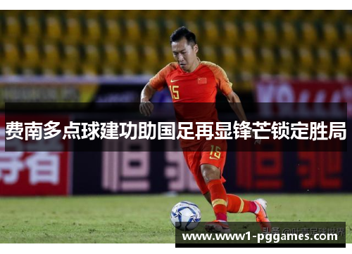 费南多点球建功助国足再显锋芒锁定胜局