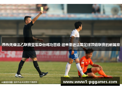 昂热凭借法乙联赛亚军身份成功晋级 迎来重返法国足球顶级联赛的新篇章 昂热凭借法乙联赛亚军身份成功晋级 迎来重返法国足球顶级联赛的新篇章